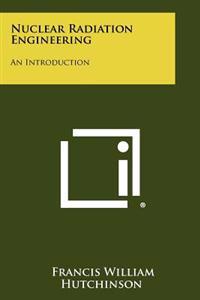 Nuclear Radiation Engineering: An Introduction