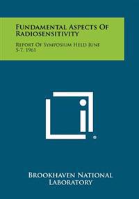 Fundamental Aspects of Radiosensitivity: Report of Symposium Held June 5-7, 1961