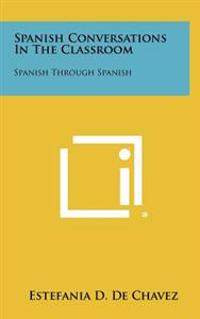 Spanish Conversations in the Classroom: Spanish Through Spanish