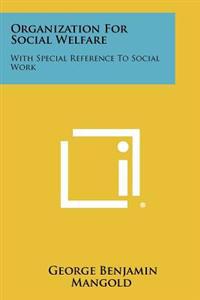 Organization for Social Welfare: With Special Reference to Social Work
