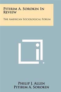 Pitirim A. Sorokin in Review: The American Sociological Forum