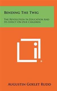 Kirjan kansi "Bending the Twig: The Revolution in Education and Its Effect on Our Children"
