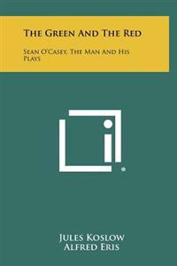 The Green and the Red: Sean O'Casey, the Man and His Plays