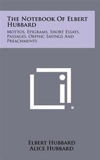 Bokomslag for "The Notebook of Elbert Hubbard: Mottos, Epigrams, Short Essays, Passages, Orphic Sayings and Preachments"