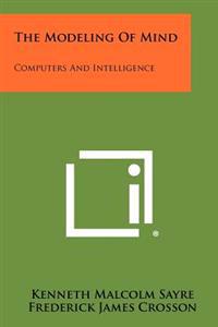 The Modeling of Mind: Computers and Intelligence