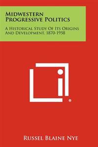 Kirjan kansi "Midwestern Progressive Politics: A Historical Study of Its Origins and Development, 1870-1958"
