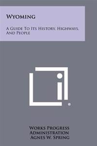 Wyoming: A Guide to Its History, Highways, and People