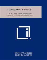 Manufacturing Policy: A Casebook of Major Production Problems in Six Selected Industries
