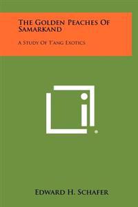 Bokomslag för "The Golden Peaches of Samarkand: A Study of T'Ang Exotics"