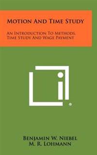 Motion and Time Study: An Introduction to Methods, Time Study and Wage Payment