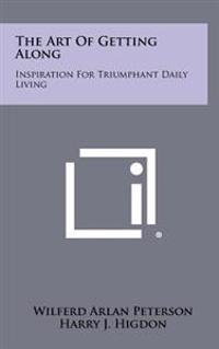 The Art of Getting Along: Inspiration for Triumphant Daily Living
