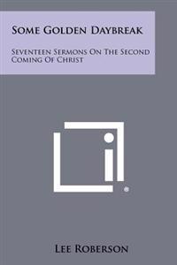 Some Golden Daybreak: Seventeen Sermons on the Second Coming of Christ