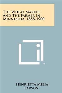 The Wheat Market and the Farmer in Minnesota, 1858-1900