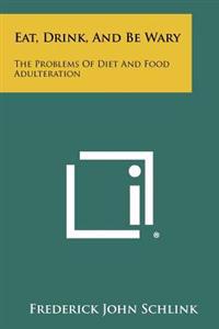 Bokomslag för "Eat, Drink, and Be Wary: The Problems of Diet and Food Adulteration"