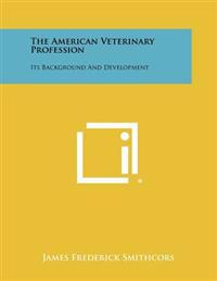 The American Veterinary Profession: Its Background and Development
