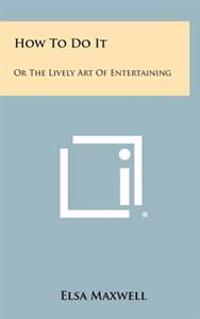 How to Do It: Or the Lively Art of Entertaining