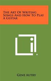 The Art of Writing Songs and How to Play a Guitar