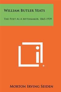 Bokomslag för "William Butler Yeats: The Poet as a Mythmaker, 1865-1939"