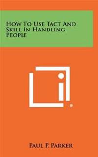 How to Use Tact and Skill in Handling People