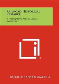 Railroad Historical Research: A Fascinating and Valuable Avocation