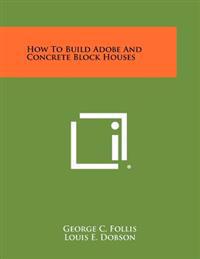 How to Build Adobe and Concrete Block Houses