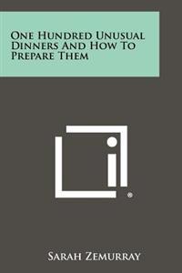 One Hundred Unusual Dinners and How to Prepare Them