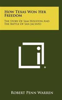 How Texas Won Her Freedom: The Story of Sam Houston and the Battle of San Jacinto