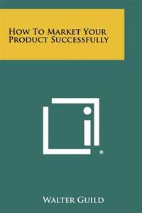 How to Market Your Product Successfully