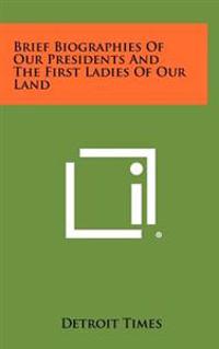 Brief Biographies of Our Presidents and the First Ladies of Our Land