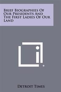 Brief Biographies of Our Presidents and the First Ladies of Our Land