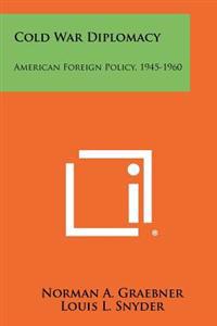 Cold War Diplomacy: American Foreign Policy, 1945-1960