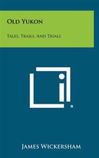 Kirjan kansi "Old Yukon: Tales, Trails, and Trials"