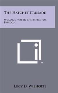 Bokomslag för "The Hatchet Crusade: Woman's Part in the Battle for Freedom"