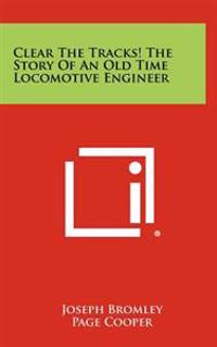 Bokomslag för "Clear the Tracks! the Story of an Old Time Locomotive Engineer"