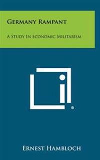 Germany Rampant: A Study in Economic Militarism