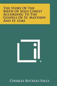 The Story of the Birth of Jesus Christ According to the Gospels of St. Matthew and St. Luke