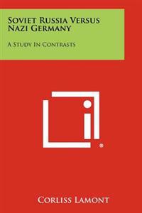 Soviet Russia Versus Nazi Germany: A Study in Contrasts