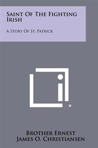 Saint of the Fighting Irish: A Story of St. Patrick