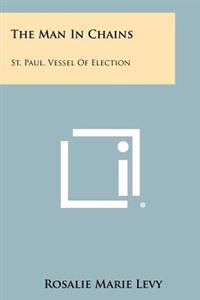 Bokomslag för "The Man in Chains: St. Paul, Vessel of Election"