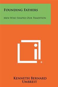 Founding Fathers: Men Who Shaped Our Tradition