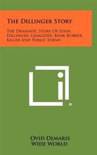 Bokomslag för "The Dillinger Story: The Dramatic Story of John Dillinger, Gangster, Bank Robber, Killer and Public Enemy"