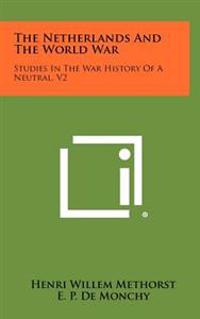 The Netherlands and the World War: Studies in the War History of a Neutral, V2