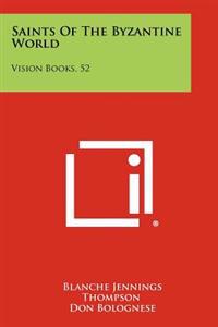 Saints of the Byzantine World: Vision Books, 52