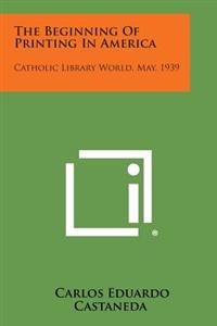 The Beginning of Printing in America: Catholic Library World, May, 1939