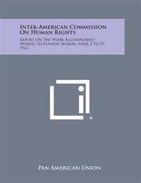 Inter-American Commission on Human Rights: Report on the Work Accomplished During Its Fourth Session, April 2 to 27, 1962