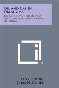 Oil and Gas in Oklahoma: The Geology of the Oil and Gas Fields of Stephens County, Oklahoma