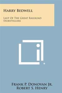 Bokomslag för "Harry Bedwell: Last of the Great Railroad Storytellers"