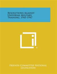 Resolutions Against Universal Military Training, 1945-1947