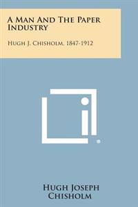 A Man and the Paper Industry: Hugh J. Chisholm, 1847-1912