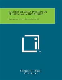 Records of Wells Drilled for Oil and Gas in New Mexico: Geological Survey Circular, No. 333
